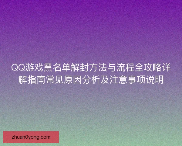 QQ游戏黑名单解封方法与流程全攻略详解指南常见原因分析及注意事项说明