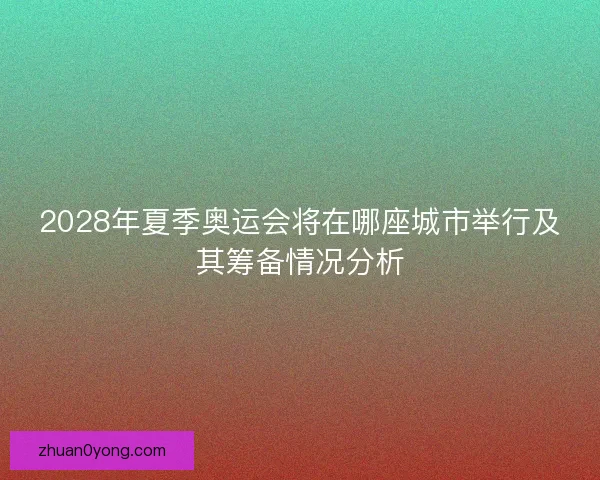 2028年夏季奥运会将在哪座城市举行及其筹备情况分析